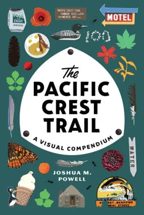 The Pacific Crest Trail: A Visual Compendium by Powell